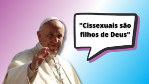 Papa Franciso na imagem e o texto: cissexuais são filhos de deus